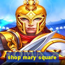 shop mary square