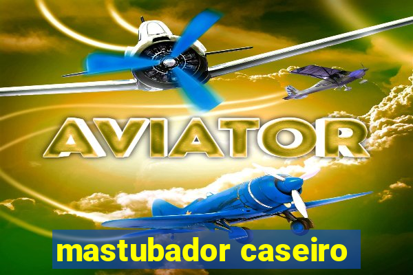 mastubador caseiro