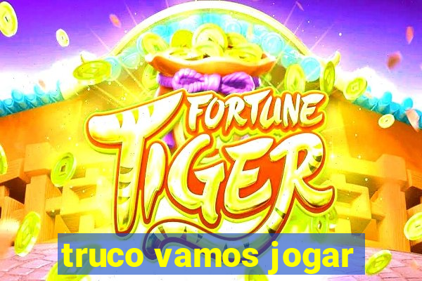 truco vamos jogar