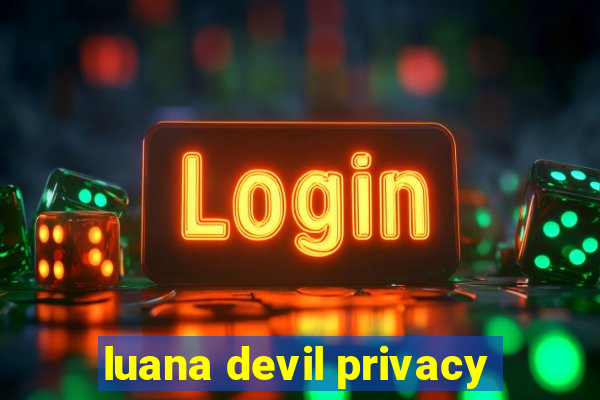 luana devil privacy