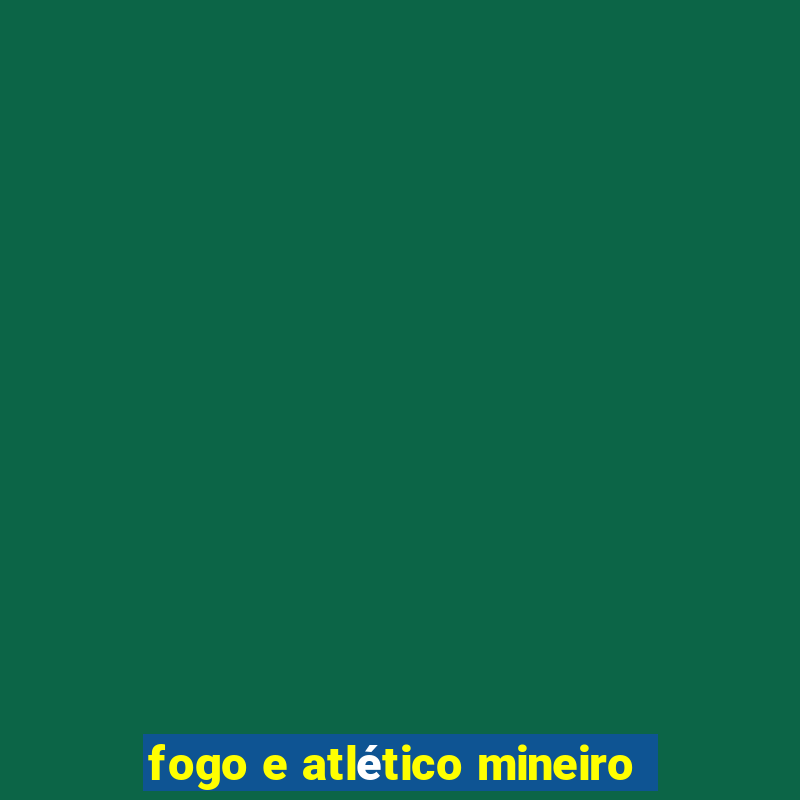 fogo e atlético mineiro