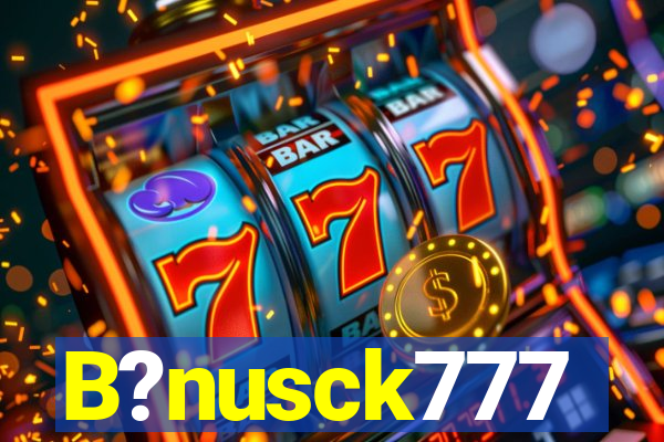 B?nusck777