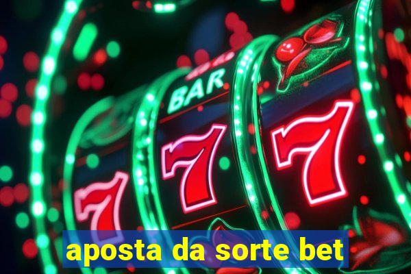 aposta da sorte bet