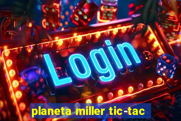 planeta miller tic-tac