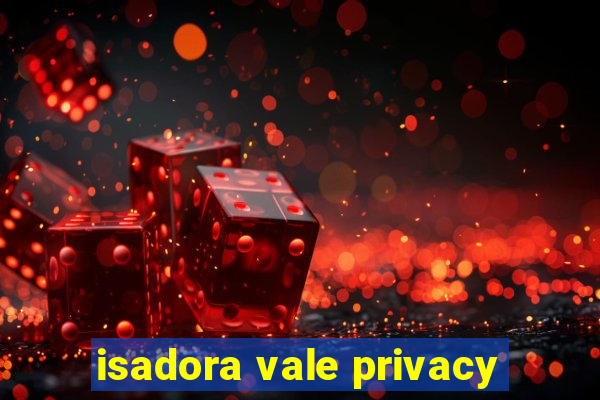 isadora vale privacy