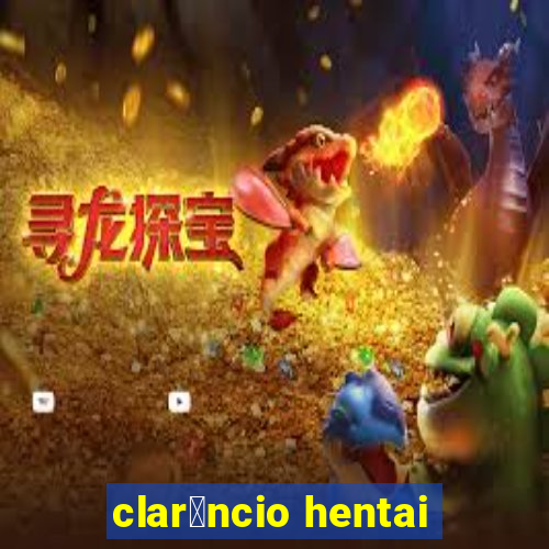 clar锚ncio hentai