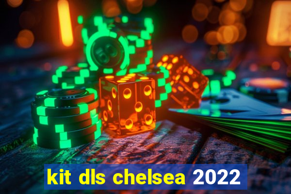 kit dls chelsea 2022