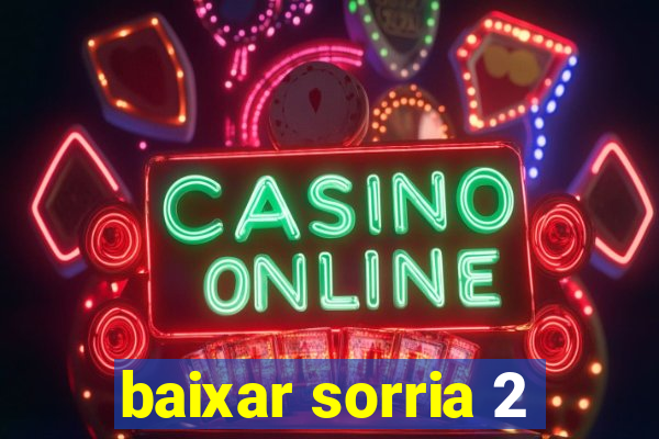 baixar sorria 2