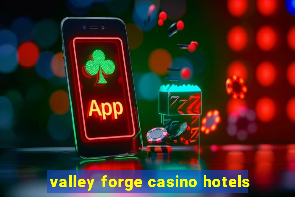 valley forge casino hotels