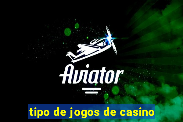 tipo de jogos de casino