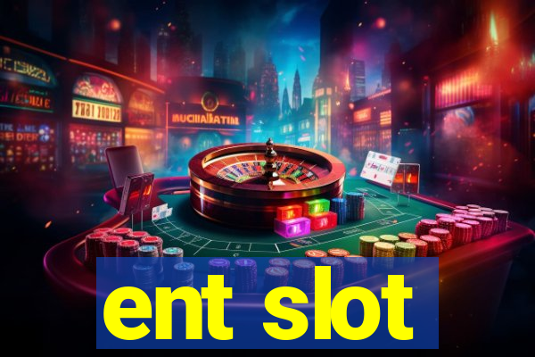 ent slot