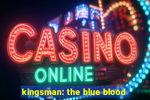 kingsman: the blue blood