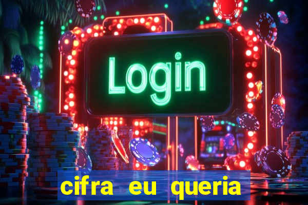 cifra eu queria ser levado