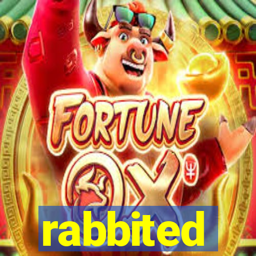 rabbited