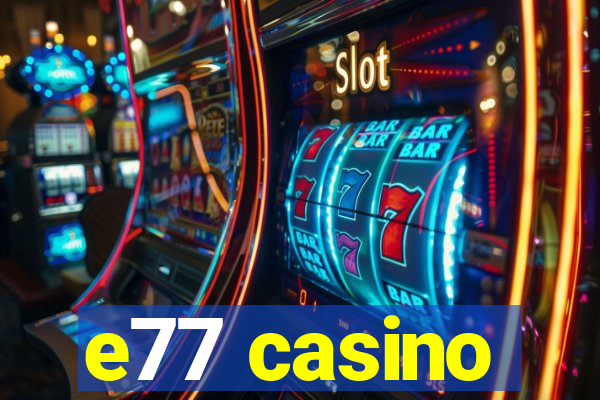 e77 casino