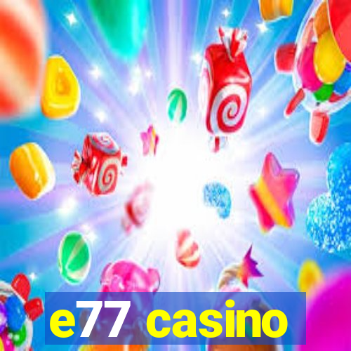 e77 casino