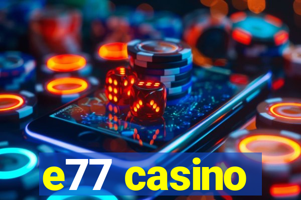 e77 casino