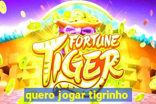 quero jogar tigrinho