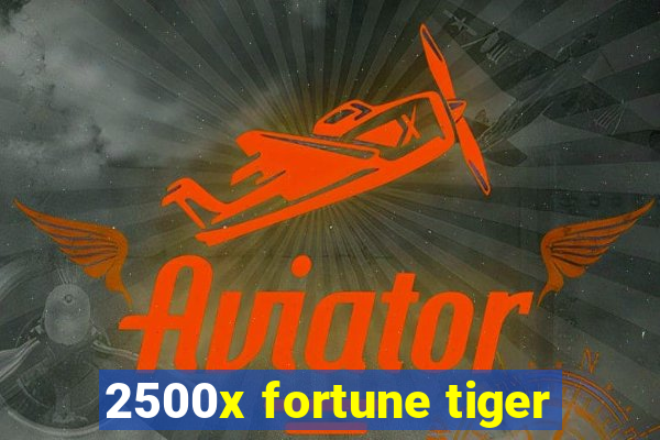 2500x fortune tiger