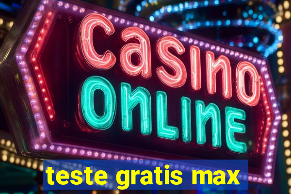 teste gratis max