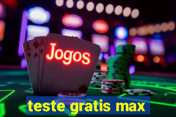 teste gratis max