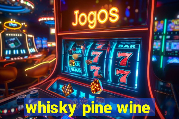 whisky pine wine