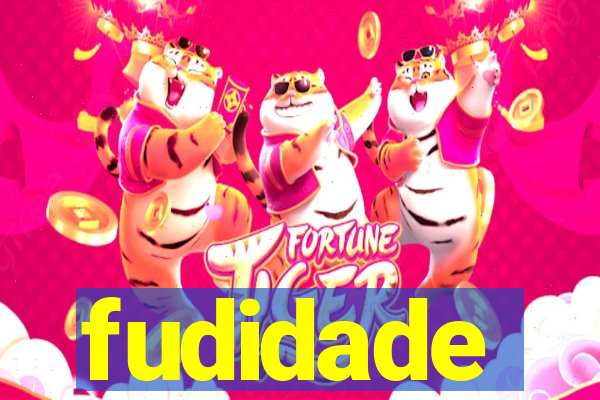 fudidade