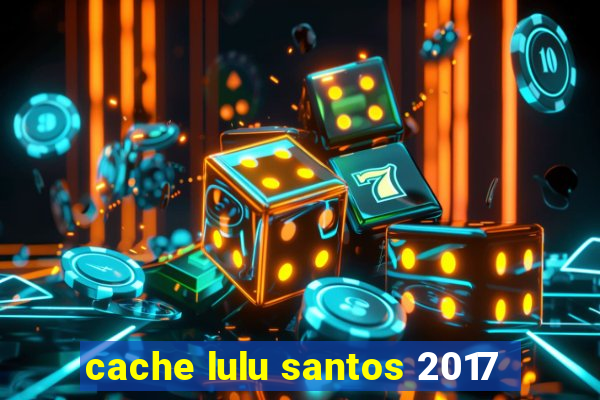 cache lulu santos 2017