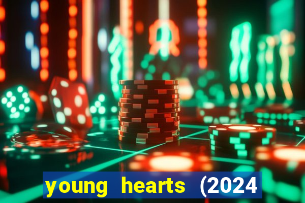 young hearts (2024 assistir online gratis)