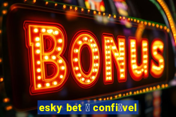 esky bet 茅 confi谩vel