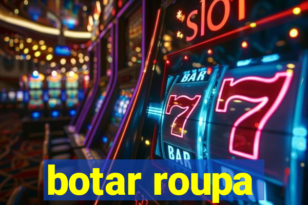 botar roupa