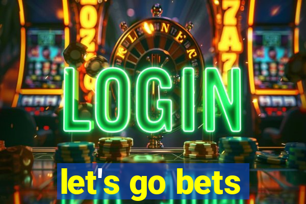 let's go bets