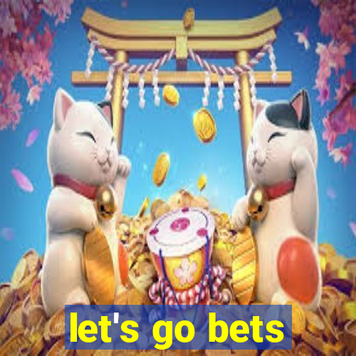 let's go bets