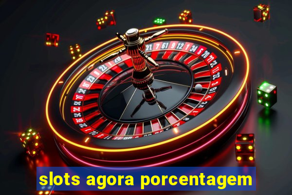 slots agora porcentagem