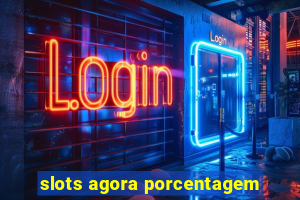 slots agora porcentagem