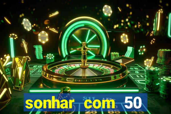 sonhar com 50 reais jogo do bicho