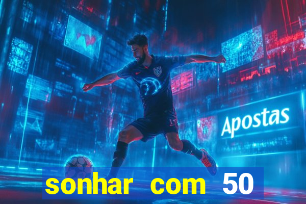 sonhar com 50 reais jogo do bicho