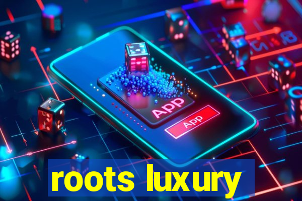 roots luxury