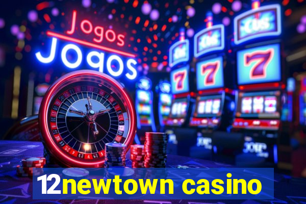 12newtown casino