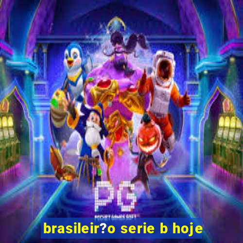 brasileir?o serie b hoje