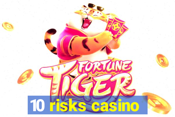 10 risks casino