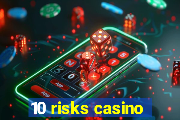 10 risks casino