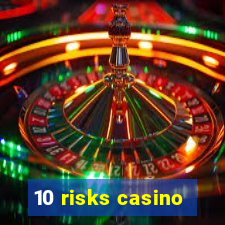 10 risks casino