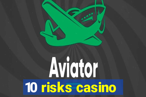 10 risks casino