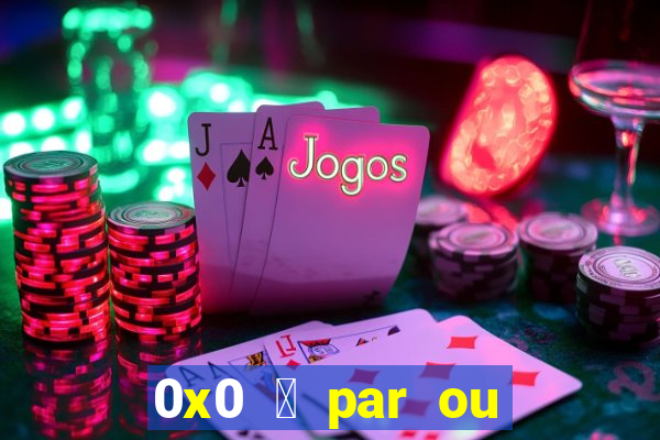 0x0 茅 par ou 铆mpar bet365