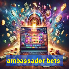 ambassador bets