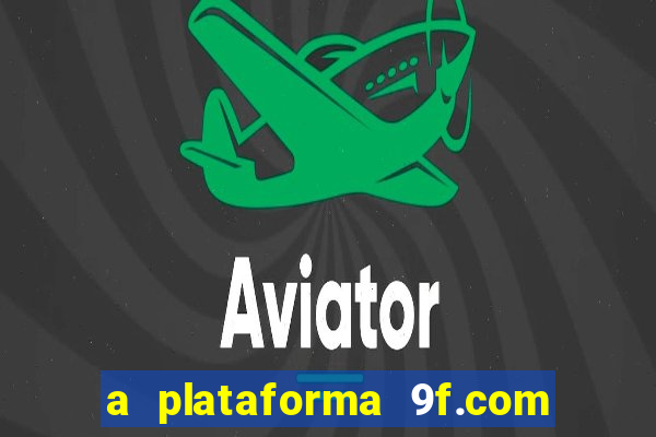 a plataforma 9f.com é confiável