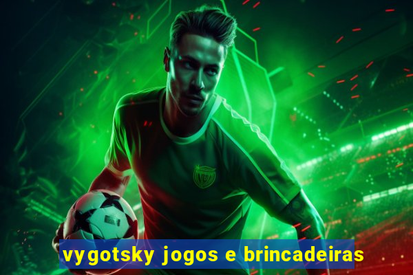 vygotsky jogos e brincadeiras