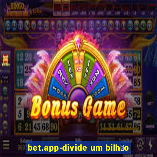 bet.app-divide um bilh茫o