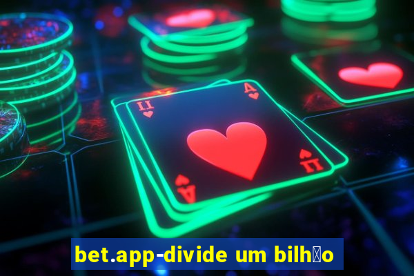 bet.app-divide um bilh茫o